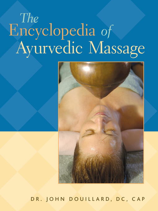 Title details for The Encyclopedia of Ayurvedic Massage by Dr.  John Douillard, DC, CAP - Available